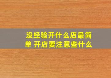 没经验开什么店最简单 开店要注意些什么